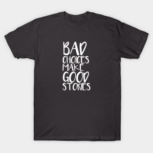 Bad choices make good stories T-Shirt